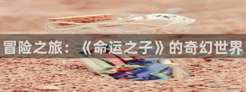 最新里番动漫在线看：冒险之旅：《命运之子》的奇幻世界